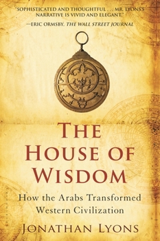 Paperback The House of Wisdom: How the Arabs Transformed Western Civilization Book