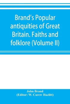 Paperback Brand's popular antiquities of Great Britain. Faiths and folklore; a dictionary of national beliefs, superstitions and popular customs, past and curre Book