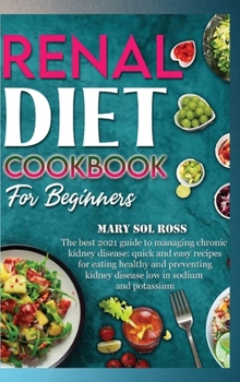 Hardcover Renal Diet Cookbook for Beginners: The best 2021 guide to managing chronic kidney disease: quick and easy recipes for eating healthy and preventing ki Book