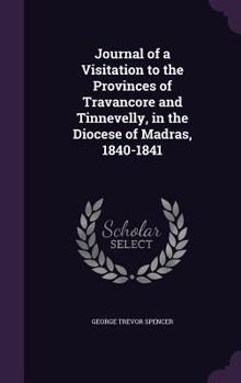 Journal of a Visitation to the Provinces of Travancore and Tinnevelly, in the Diocese of Madras, 1840-1841 (Classic Reprint)