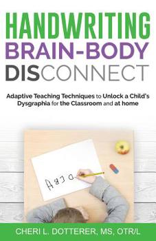 Paperback Handwriting Brain Body DisConnect: Adaptive teaching techniques to unlock a child's dysgraphia for the classroom and at home Book