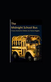 The Midnight School Bus: 5 Scary Stories for Children by Tammy Ruggles