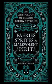 Hardcover Faeries, Sprites & Malevolent Spirits: An Anthology of Classic Poetry & Stories Book