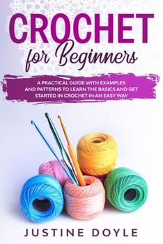 Paperback Crochet for beginners: A practical guide with examples and patterns to learn the basics and get started in crochet in an easy way Book