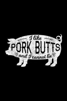 I Like Pork Butts And I Cannot Lie: Funny BBQ Gift I Like Pig Pork Butts And I Cannot Lie  Journal/Notebook Blank Lined Ruled 6x9 100 Pages