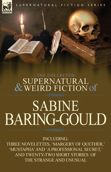 Paperback The Collected Supernatural and Weird Fiction of Sabine Baring-Gould: Including Three Novelettes, 'Margery of Quether, ' 'Mustapha' and 'a Professional Book