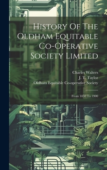 Hardcover History Of The Oldham Equitable Co-operative Society Limited: From 1850 To 1900 Book