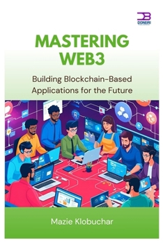 Mastering Web3: Building Blockchain-Based Applications for the Future