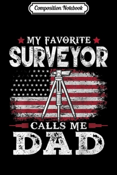 Composition Notebook: Mens My Favorite Surveyor Calls Me Dad USA Flag Dad Father Gift  Journal/Notebook Blank Lined Ruled 6x9 100 Pages
