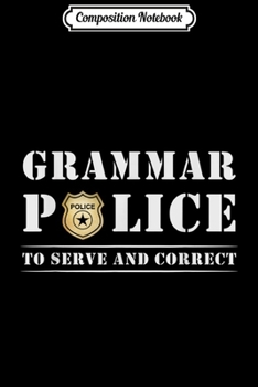 Composition Notebook: Grammar Police Correct And Serve English Teacher  Journal/Notebook Blank Lined Ruled 6x9 100 Pages