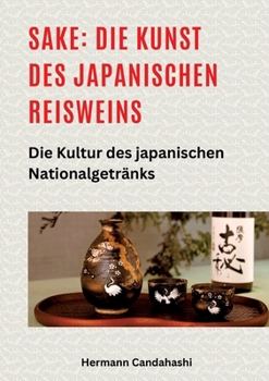 Sake: Die Kunst des japanischen Reisweins: Die Kultur des japanischen Nationalgetränks (German Edition)