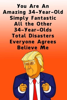 Paperback You Are An Amazing 34-Year-Old Simply Fantastic All the Other 34-Year-Olds: Dotted (DotGraph) Journal / Notebook - Donald Trump 34 Birthday Gift - Imp Book