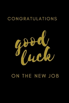 congrats on your new job good luck notebook: / best gift to mom, dad, brother, sister, friend, boys and girls 110 Pages Soft and Matte cover ( 6 x 9 inches )