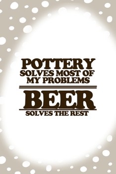 Pottery Solves Most Of My Problems: Notebook Journal Composition Blank Lined Diary Notepad 120 Pages Paperback Brown Points Pottery
