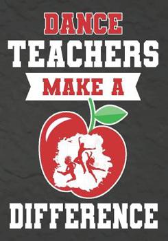 Dance Teachers Make a Difference: Dance Teacher Gifts, Teacher Appreciation Gifts,7x10 College Ruled Notebook, Paper School Appreciation Day Gift for Teacher from student, thank you gift or retirement