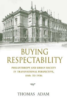 Hardcover Buying Respectability: Philanthropy and Urban Society in Transnational Perspective, 1840s to 1930s Book