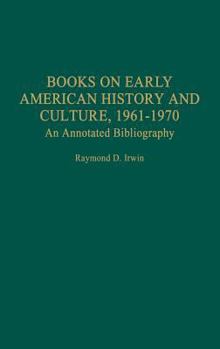 Books on Early American History and Culture, 1961-1970: An Annotated Bibliography (Bibliographies and Indexes in American History)