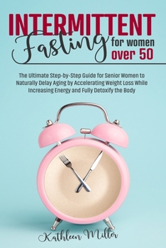 Paperback Intermittent Fasting for Women Over 50: The Ultimate Step-by-Step Guide for Senior Women to Naturally Delay Aging by Accelerating Weight Loss While In Book