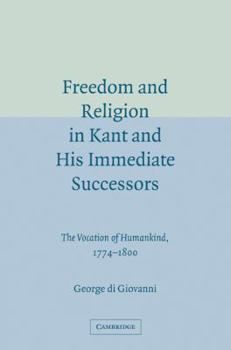 Paperback Freedom and Religion in Kant and His Immediate Successors: The Vocation of Humankind, 1774-1800 Book