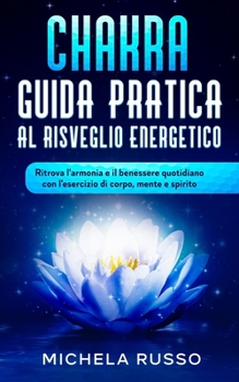 Paperback Chakra Guida Pratica al Risveglio Energetico: Ritrova l'armonia e il benessere quotidiano con l'esercizio di corpo, mente e spirito [Italian] Book