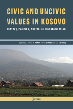 Hardcover Civic and Uncivic Values in Kosovo: History, Politics, and Value Transformation Book