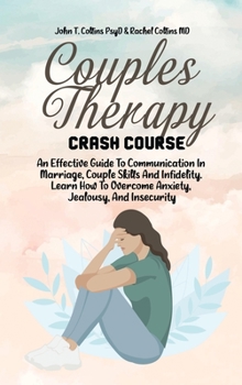 Hardcover Couples Therapy Crash Course: An Effective Guide To Communication In Marriage, Couple Skills And Infidelity. Learn How To Overcome Anxiety, Jealousy Book