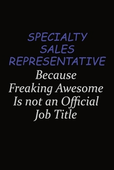 Specialty Sales Representative Because Freaking Awesome Is Not An Official Job Title: Career journal, notebook and writing journal for encouraging ... kids. A framework for building your career.