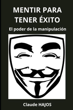 Mentir para tenir éxito: El poder de la manipulación (Spanish Edition)