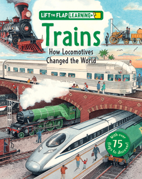 Lift the Flap: Learning+ Trains, Explore Steam Engines, Modern Locomotives, Railway History, Engineering Innovations, and How Trains Changed the World (Curious Fox Books)