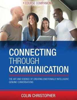 Paperback Connecting Through Communication Course Companion: The Art And Science Of Creating Emotionally Intelligent, Genuine Conversations Book