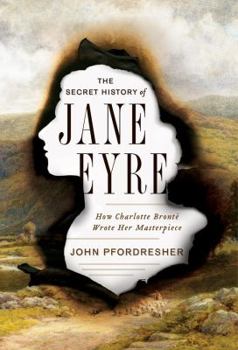 Hardcover The Secret History of Jane Eyre: How Charlotte Brontë Wrote Her Masterpiece Book