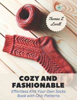 Paperback Cozy and Fashionable: Effortless Knit Your Own Socks Book with Chic Patterns Book