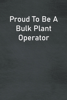 Proud To Be A Bulk Plant Operator: Lined Notebook For Men, Women And Co Workers