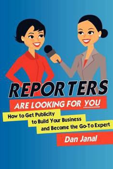 Reporters Are Looking for You!: Get the Publicity You Need to Build Your Business