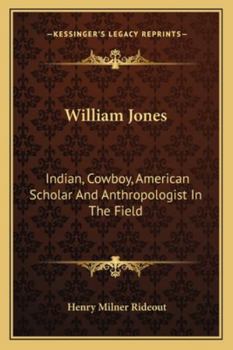 WILLIAM JONES. Indian, Cowboy, American Scholar, and Anthropologist in the Field.