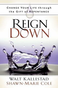 Hardcover Reign Down: Change Your Life Through the Gift of Repentance Book