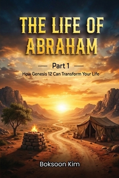 The Life Of Abraham Part 1: How Genesis 12 Can Transform Your Life