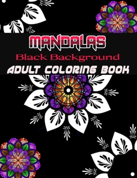 Black Background Mandalas Adult Coloring Book: Coloring Book for Adults: + 50 Mandala Adult Coloring Book 100 Black & White Mandala Page: Relaxation, Focusing, Meditation and Stress Relief