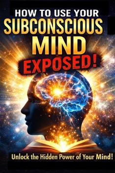 Paperback How To Use The Subconscious Mind Exposed!: How To Use Your Subconscious Mind For Unlimited Power! Book