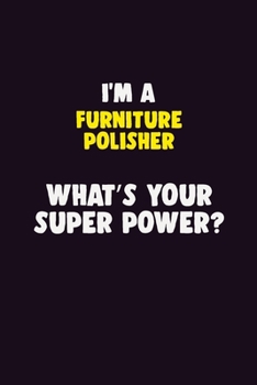 Paperback I Am A Furniture Polisher, What's Your Super Power?: 6X9 120 pages Career Notebook Unlined Writing Journal Book