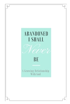 Paperback Abandoned I shall never be: A growing relationship with God. Book