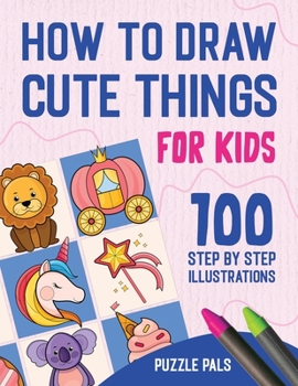 Paperback How To Draw Cute Things: 100 Step By Step Drawings For Kids Book