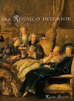 Hardcover The Rococo Interior: Decoration and Social Spaces in Early Eighteenth-Century Paris Book