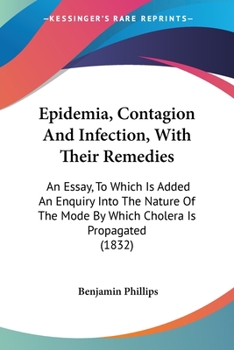 Paperback Epidemia, Contagion And Infection, With Their Remedies: An Essay, To Which Is Added An Enquiry Into The Nature Of The Mode By Which Cholera Is Propaga Book