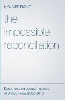Paperback The Impossible Reconciliation: Documents on Operation Suicide of Bishop Fellay (2000-2013) Book