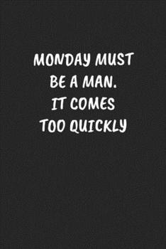 Paperback Monday Must Be a Man. It Comes Too Quickly: Funny Sarcastic Coworker Journal - Blank Lined Gift Notebook Book