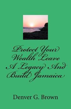 Paperback Protect Your Wealth Leave A Legacy And Build Jamaica: A guide for understanding charity donations in Jamaica Book