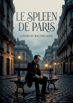 Le Spleen de Paris: L'âme tourmentée d'un poète face à la modernité urbaine. (French Edition)