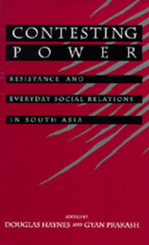 Hardcover Contesting Power: Everyday Resistance in South Asian Society & History Book