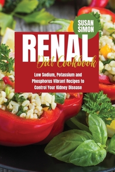 Paperback Renal Diet Cookbook: Low Sodium, Potassium and Phosphorus Vibrant Recipes to Control Your Kidney Disease Book